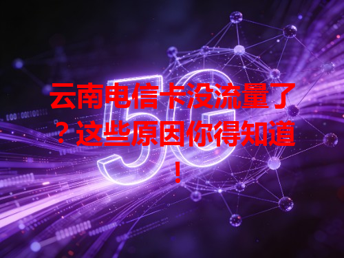 云南电信卡没流量了？这些原因你得知道！