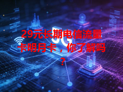 29元长期电信流量卡明月卡，你了解吗？