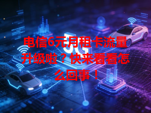 电信6元月租卡流量升级啦？快来看看怎么回事！