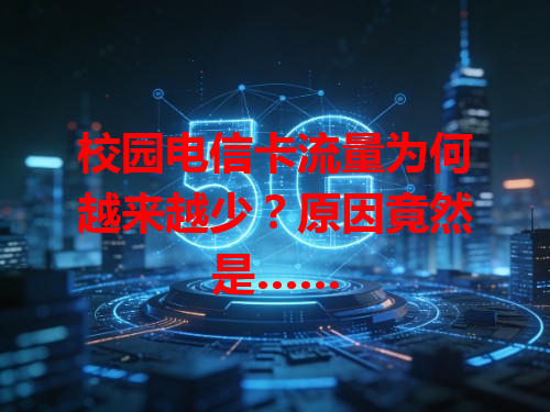 校园电信卡流量为何越来越少？原因竟然是……