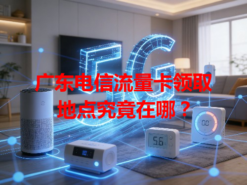 广东电信流量卡领取地点究竟在哪？