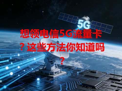 想领电信5G流量卡？这些方法你知道吗？