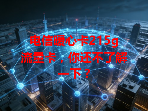 电信暖心卡215g流量卡，你还不了解一下？