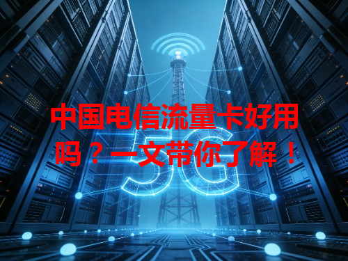 中国电信流量卡好用吗？一文带你了解！