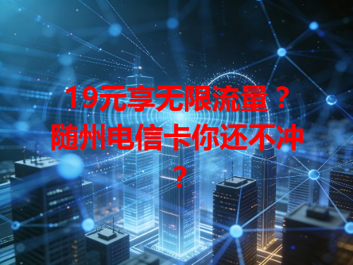 19元享无限流量？随州电信卡你还不冲？