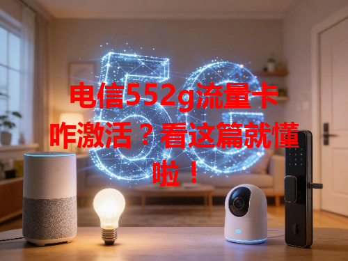 电信552g流量卡咋激活？看这篇就懂啦！