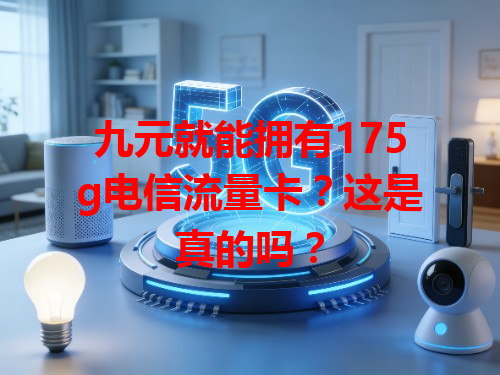九元就能拥有175g电信流量卡？这是真的吗？