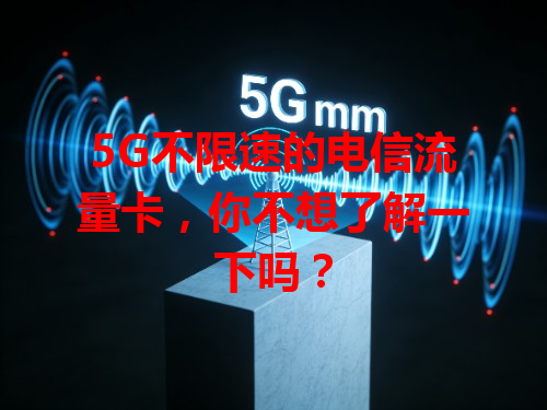 5G不限速的电信流量卡，你不想了解一下吗？