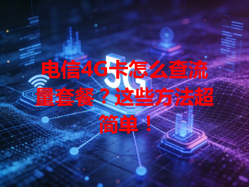 电信4G卡怎么查流量套餐？这些方法超简单！
