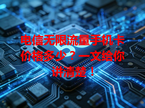 电信无限流量手机卡价格多少？一文给你讲清楚！