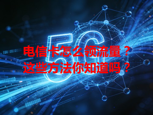 电信卡怎么领流量？这些方法你知道吗？