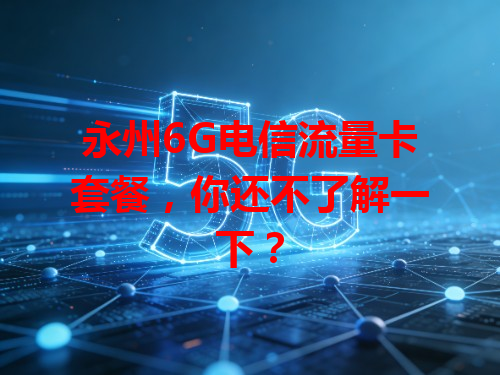 永州6G电信流量卡套餐，你还不了解一下？