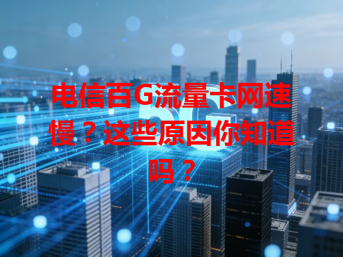 电信百G流量卡网速慢？这些原因你知道吗？