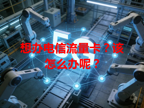 想办电信流量卡？该怎么办呢？