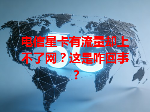 电信星卡有流量却上不了网？这是咋回事？