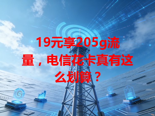 19元享205g流量，电信花卡真有这么划算？