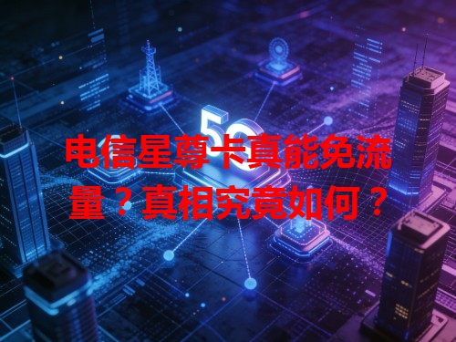 电信星尊卡真能免流量？真相究竟如何？