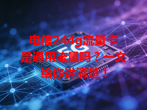 电信244g流量卡是通用流量吗？一文给你讲清楚！