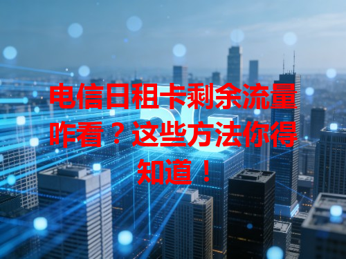 电信日租卡剩余流量咋看？这些方法你得知道！