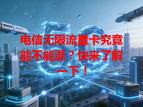 电信无限流量卡究竟能不能退？快来了解一下！