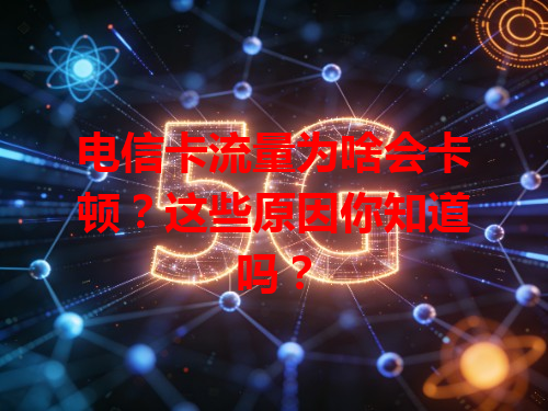 电信卡流量为啥会卡顿？这些原因你知道吗？