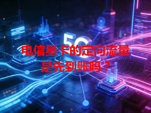 电信星卡的定向流量是先到账吗？