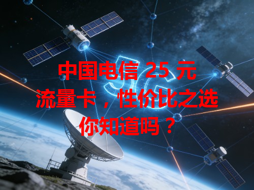 中国电信 25 元流量卡，性价比之选你知道吗？