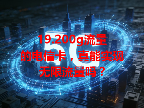 19.200g流量的电信卡，真能实现无限流量吗？
