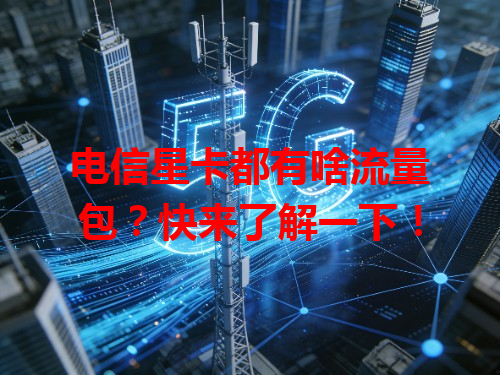 电信星卡都有啥流量包？快来了解一下！