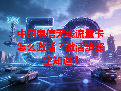 中国电信无线流量卡怎么激活？激活步骤全知道！