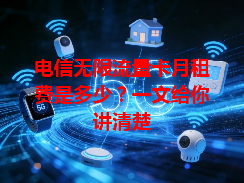 电信无限流量卡月租费是多少？一文给你讲清楚