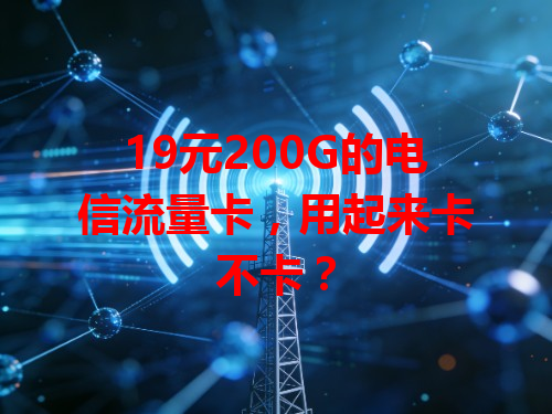 19元200G的电信流量卡，用起来卡不卡？