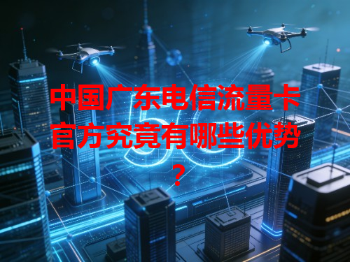 中国广东电信流量卡官方究竟有哪些优势？