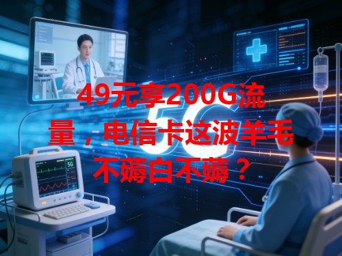 49元享200G流量，电信卡这波羊毛不薅白不薅？
