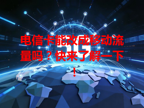 电信卡能改成移动流量吗？快来了解一下！