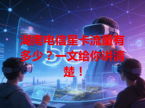 湖南电信星卡流量有多少？一文给你讲清楚！