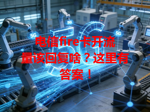 电信fire卡开流量该回复啥？这里有答案！