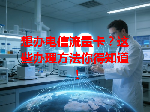 想办电信流量卡？这些办理方法你得知道！
