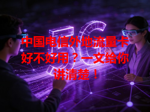 中国电信外地流量卡好不好用？一文给你讲清楚！