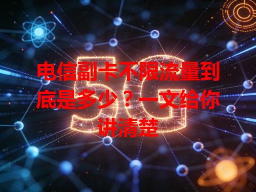 电信副卡不限流量到底是多少？一文给你讲清楚