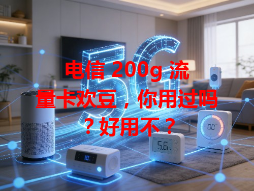 电信 200g 流量卡欢豆，你用过吗？好用不？