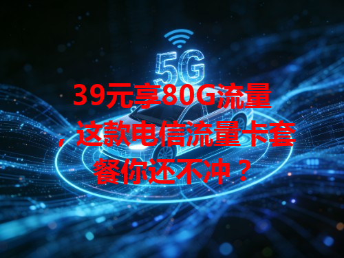 39元享80G流量，这款电信流量卡套餐你还不冲？
