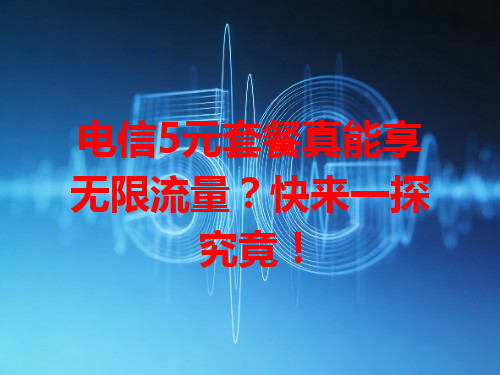 电信5元套餐真能享无限流量？快来一探究竟！