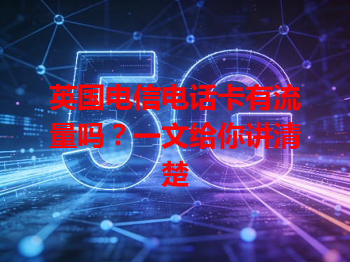 英国电信电话卡有流量吗？一文给你讲清楚