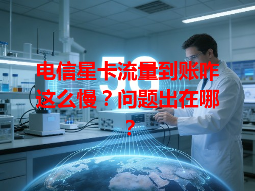 电信星卡流量到账咋这么慢？问题出在哪？