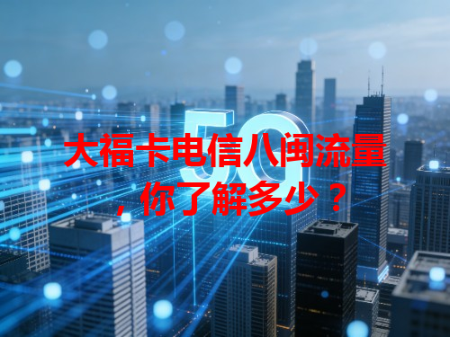 大福卡电信八闽流量，你了解多少？