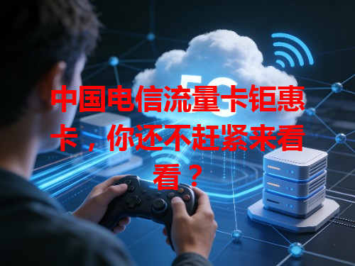 中国电信流量卡钜惠卡，你还不赶紧来看看？