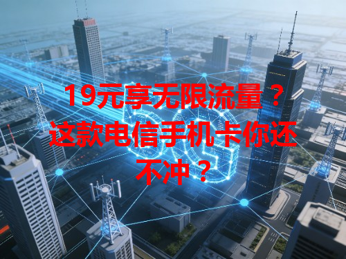 19元享无限流量？这款电信手机卡你还不冲？