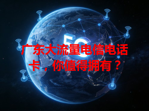 广东大流量电信电话卡，你值得拥有？