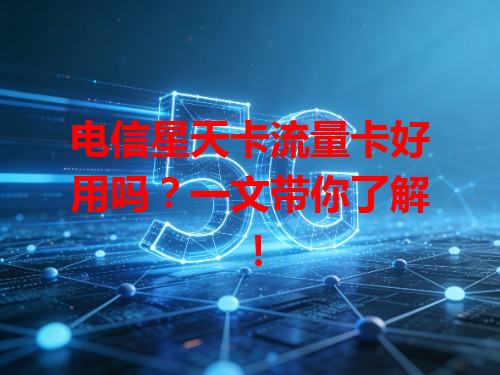电信星天卡流量卡好用吗？一文带你了解！